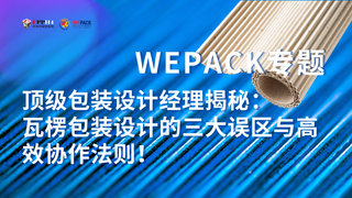 WEPACK專(zhuān)題丨頂級(jí)包裝設(shè)計(jì)經(jīng)理揭秘：瓦楞包裝設(shè)計(jì)的三大誤區(qū)與高效協(xié)作法則！